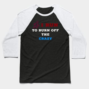 I run to burn off the crazy Baseball T-Shirt